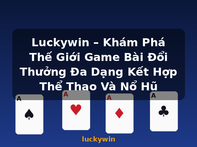Luckywin – Khám Phá Thế Giới Game Bài Đổi Thưởng Đa Dạng Kết Hợp Thể Thao Và Nổ Hũ - luckywin Luckywin – Khám Phá Thế Giới Game Bài Đổi Thưởng Đa Dạng Kết Hợp Thể Thao Và Nổ Hũ - luckywin
