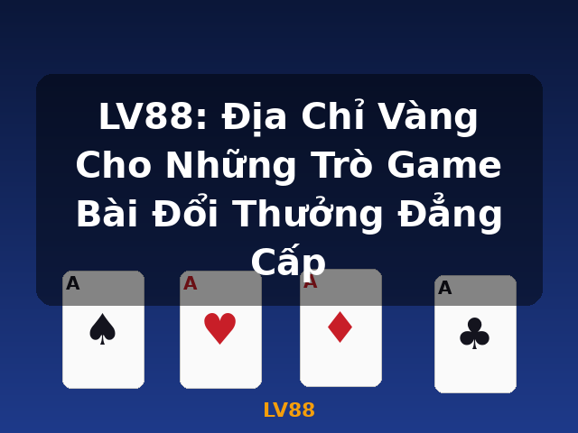 LV88: Địa Chỉ Vàng Cho Những Trò Game Bài Đổi Thưởng Đẳng Cấp - LV88