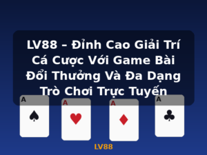 LV88 – Đỉnh Cao Giải Trí Cá Cược Với Game Bài Đổi Thưởng Và Đa Dạng Trò Chơi Trực Tuyến - LV88