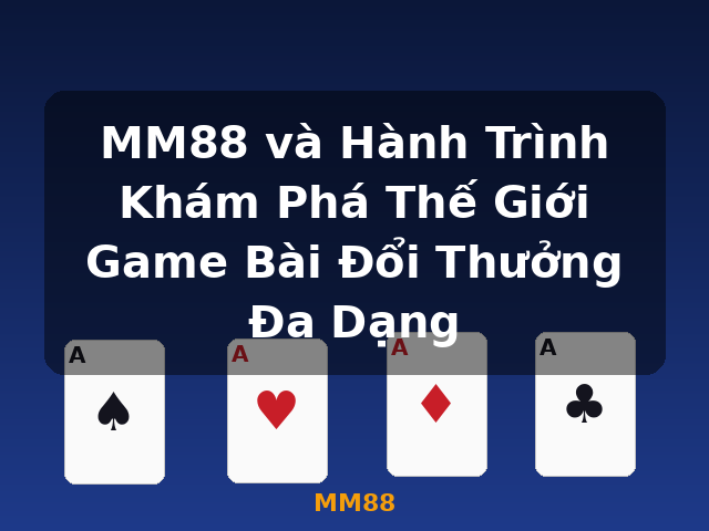 MM88 và Hành Trình Khám Phá Thế Giới Game Bài Đổi Thưởng Đa Dạng - MM88