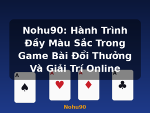 Nohu90: Hành Trình Đầy Màu Sắc Trong Game Bài Đổi Thưởng Và Giải Trí Online - Nohu90