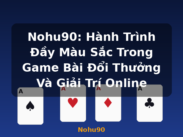Nohu90: Hành Trình Đầy Màu Sắc Trong Game Bài Đổi Thưởng Và Giải Trí Online - Nohu90 Nohu90: Hành Trình Đầy Màu Sắc Trong Game Bài Đổi Thưởng Và Giải Trí Online - Nohu90