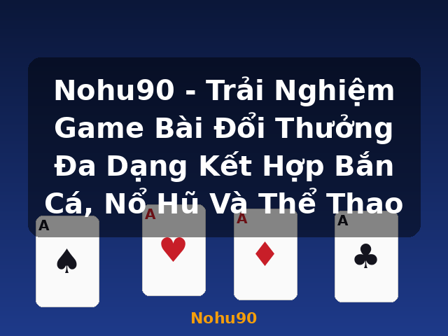 Nohu90 - Trải Nghiệm Game Bài Đổi Thưởng Đa Dạng Kết Hợp Bắn Cá, Nổ Hũ Và Thể Thao - Nohu90 Nohu90 - Trải Nghiệm Game Bài Đổi Thưởng Đa Dạng Kết Hợp Bắn Cá, Nổ Hũ Và Thể Thao - Nohu90