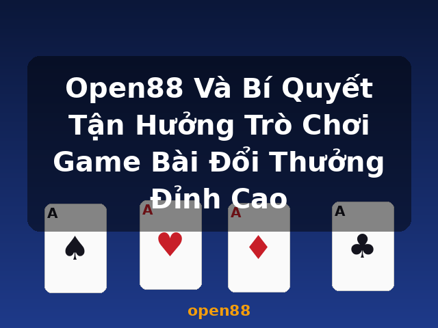 Open88 Và Bí Quyết Tận Hưởng Trò Chơi Game Bài Đổi Thưởng Đỉnh Cao - open88