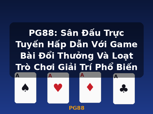 PG88: Sân Đấu Trực Tuyến Hấp Dẫn Với Game Bài Đổi Thưởng Và Loạt Trò Chơi Giải Trí Phổ Biến - PG88