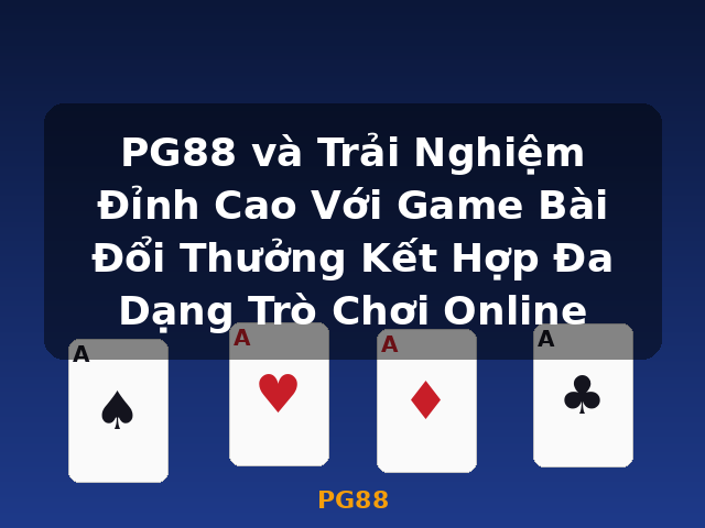 PG88 và Trải Nghiệm Đỉnh Cao Với Game Bài Đổi Thưởng Kết Hợp Đa Dạng Trò Chơi Online - PG88