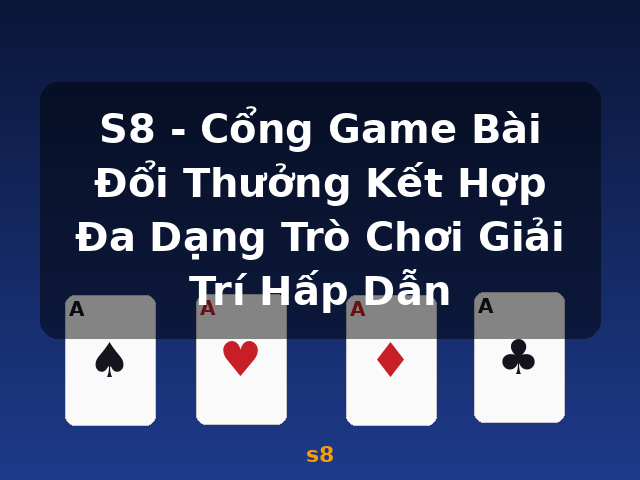 S8 - Cổng Game Bài Đổi Thưởng Kết Hợp Đa Dạng Trò Chơi Giải Trí Hấp Dẫn - s8
