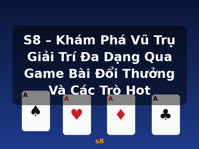 S8 – Khám Phá Vũ Trụ Giải Trí Đa Dạng Qua Game Bài Đổi Thưởng Và Các Trò Hot - s8