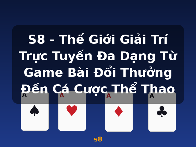 S8 - Thế Giới Giải Trí Trực Tuyến Đa Dạng Từ Game Bài Đổi Thưởng Đến Cá Cược Thể Thao - s8