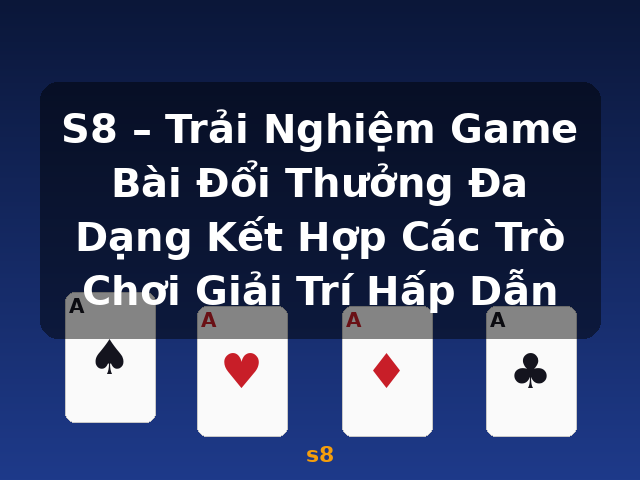 S8 – Trải Nghiệm Game Bài Đổi Thưởng Đa Dạng Kết Hợp Các Trò Chơi Giải Trí Hấp Dẫn - s8 S8 – Trải Nghiệm Game Bài Đổi Thưởng Đa Dạng Kết Hợp Các Trò Chơi Giải Trí Hấp Dẫn - s8