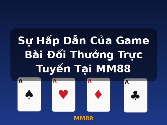 Sự Hấp Dẫn Của Game Bài Đổi Thưởng Trực Tuyến Tại MM88 - MM88