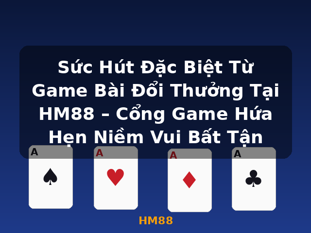 Sức Hút Đặc Biệt Từ Game Bài Đổi Thưởng Tại HM88 – Cổng Game Hứa Hẹn Niềm Vui Bất Tận - HM88 Sức Hút Đặc Biệt Từ Game Bài Đổi Thưởng Tại HM88 – Cổng Game Hứa Hẹn Niềm Vui Bất Tận - HM88