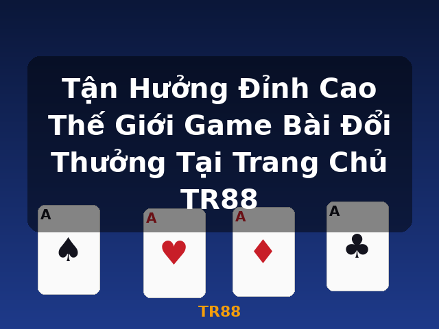 Tận Hưởng Đỉnh Cao Thế Giới Game Bài Đổi Thưởng Tại Trang Chủ TR88 - TR88