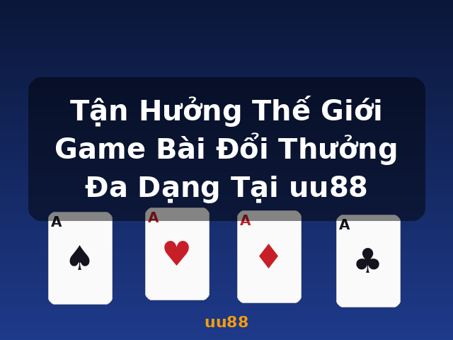 Tận Hưởng Thế Giới Game Bài Đổi Thưởng Đa Dạng Tại uu88 - uu88