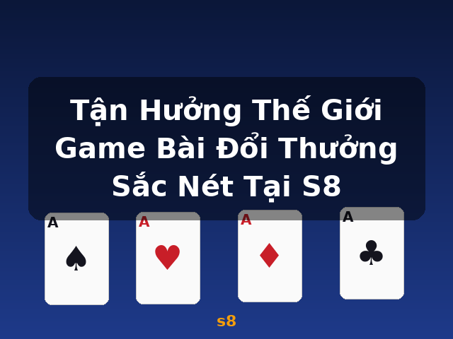 Tận Hưởng Thế Giới Game Bài Đổi Thưởng Sắc Nét Tại S8 - s8