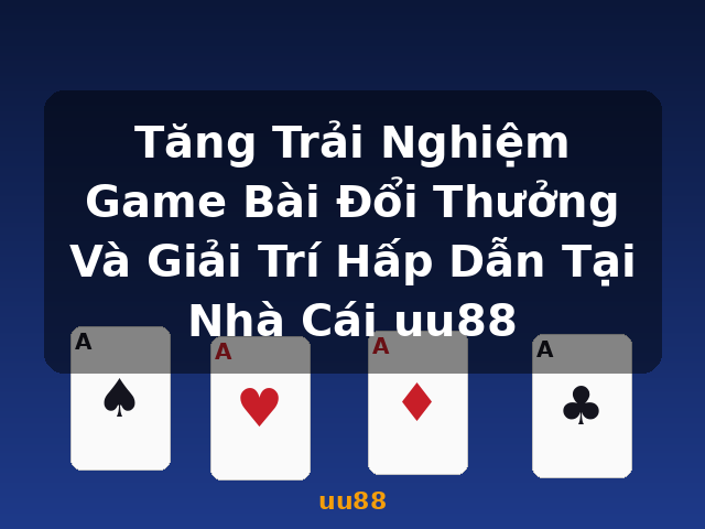Tăng Trải Nghiệm Game Bài Đổi Thưởng Và Giải Trí Hấp Dẫn Tại Nhà Cái uu88 - uu88