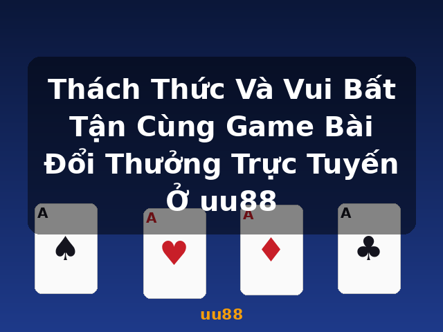 Thách Thức Và Vui Bất Tận Cùng Game Bài Đổi Thưởng Trực Tuyến Ở uu88 - uu88