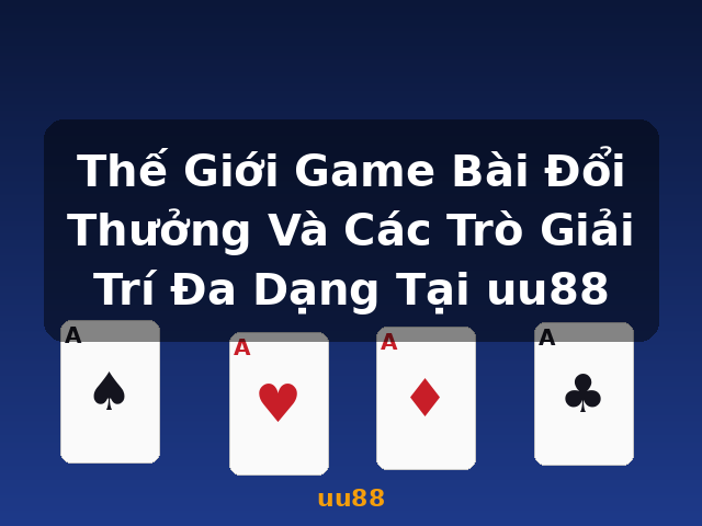 Thế Giới Game Bài Đổi Thưởng Và Các Trò Giải Trí Đa Dạng Tại uu88 - uu88