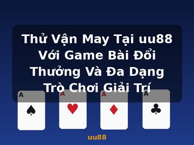 Thử Vận May Tại uu88 Với Game Bài Đổi Thưởng Và Đa Dạng Trò Chơi Giải Trí - uu88