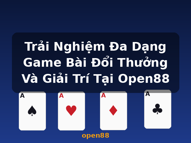 Trải Nghiệm Đa Dạng Game Bài Đổi Thưởng Và Giải Trí Tại Open88 - open88