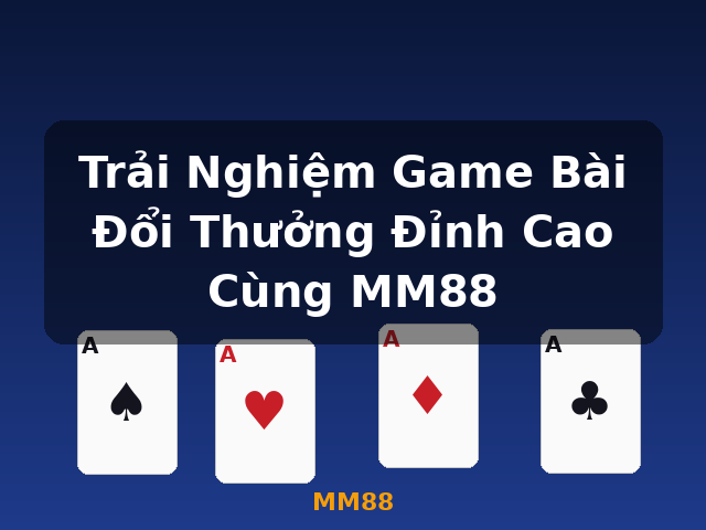 Trải Nghiệm Game Bài Đổi Thưởng Đỉnh Cao Cùng MM88 - MM88