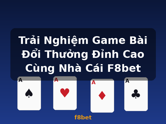 Trải Nghiệm Game Bài Đổi Thưởng Đỉnh Cao Cùng Nhà Cái F8bet - f8bet