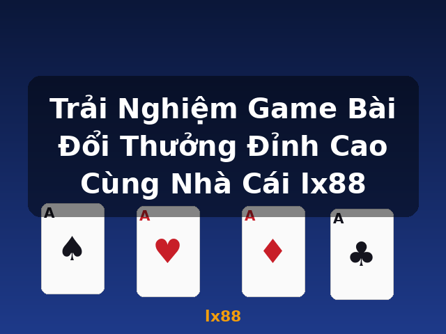 Trải Nghiệm Game Bài Đổi Thưởng Đỉnh Cao Cùng Nhà Cái lx88 - lx88