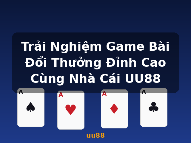 Trải Nghiệm Game Bài Đổi Thưởng Đỉnh Cao Cùng Nhà Cái UU88 - uu88
