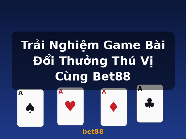 Trải Nghiệm Game Bài Đổi Thưởng Thú Vị Cùng Bet88 - bet88