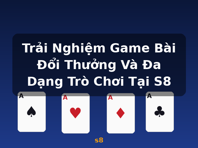 Trải Nghiệm Game Bài Đổi Thưởng Và Đa Dạng Trò Chơi Tại S8 - s8 Trải Nghiệm Game Bài Đổi Thưởng Và Đa Dạng Trò Chơi Tại S8 - s8