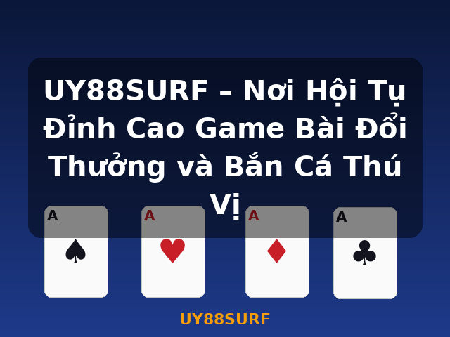 UY88SURF – Nơi Hội Tụ Đỉnh Cao Game Bài Đổi Thưởng và Bắn Cá Thú Vị - UY88SURF