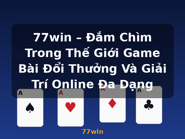 77win – Đắm Chìm Trong Thế Giới Game Bài Đổi Thưởng Và Giải Trí Online Đa Dạng - 77win 77win – Đắm Chìm Trong Thế Giới Game Bài Đổi Thưởng Và Giải Trí Online Đa Dạng - 77win
