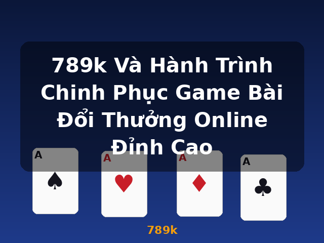 789k Và Hành Trình Chinh Phục Game Bài Đổi Thưởng Online Đỉnh Cao - 789k