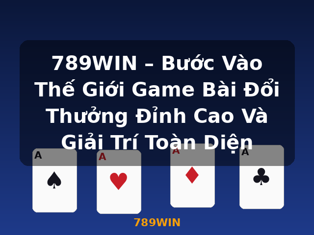 789WIN – Bước Vào Thế Giới Game Bài Đổi Thưởng Đỉnh Cao Và Giải Trí Toàn Diện - 789WIN