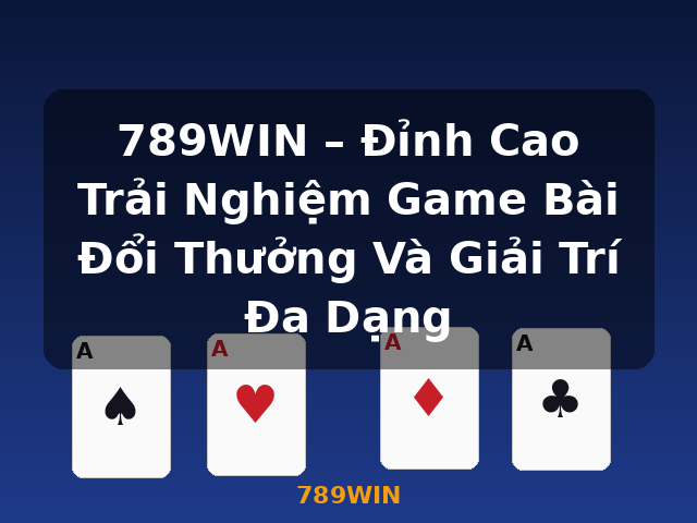 789WIN – Đỉnh Cao Trải Nghiệm Game Bài Đổi Thưởng Và Giải Trí Đa Dạng - 789WIN