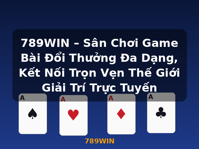 789WIN – Sân Chơi Game Bài Đổi Thưởng Đa Dạng, Kết Nối Trọn Vẹn Thế Giới Giải Trí Trực Tuyến - 789WIN