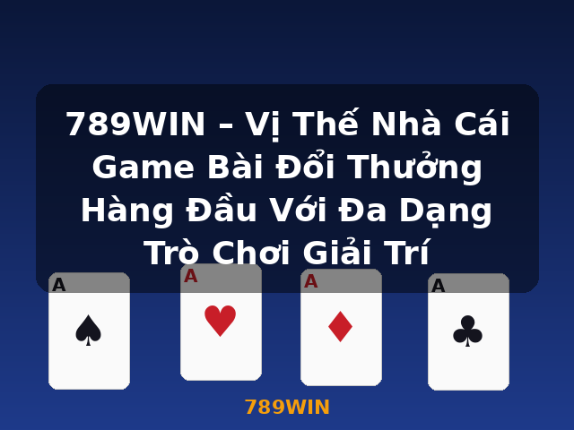 789WIN – Vị Thế Nhà Cái Game Bài Đổi Thưởng Hàng Đầu Với Đa Dạng Trò Chơi Giải Trí - 789WIN
