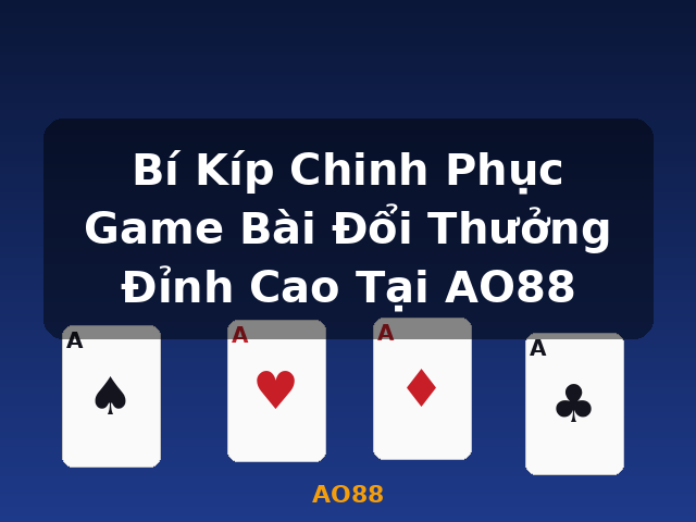 Bí Kíp Chinh Phục Game Bài Đổi Thưởng Đỉnh Cao Tại AO88 - AO88