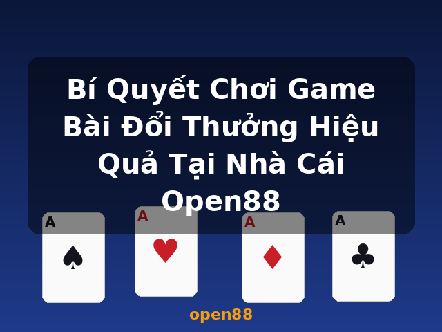 Bí Quyết Chơi Game Bài Đổi Thưởng Hiệu Quả Tại Nhà Cái Open88 - open88 Bí Quyết Chơi Game Bài Đổi Thưởng Hiệu Quả Tại Nhà Cái Open88 - open88