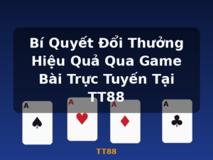 Bí Quyết Đổi Thưởng Hiệu Quả Qua Game Bài Trực Tuyến Tại TT88 - TT88