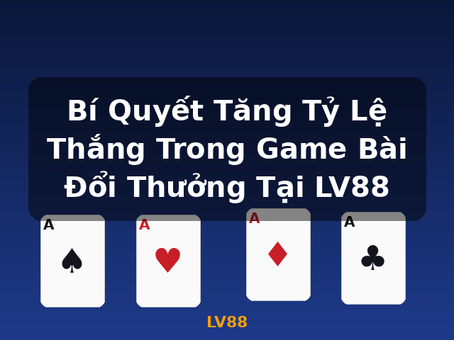 Bí Quyết Tăng Tỷ Lệ Thắng Trong Game Bài Đổi Thưởng Tại LV88 - LV88