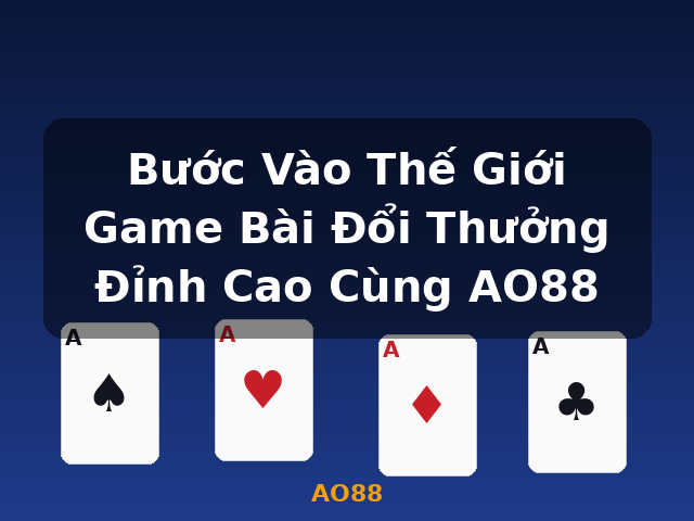 Bước Vào Thế Giới Game Bài Đổi Thưởng Đỉnh Cao Cùng AO88 - AO88