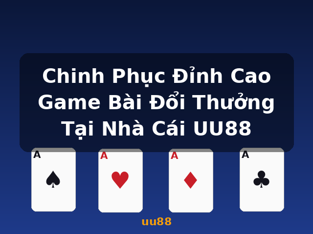 Chinh Phục Đỉnh Cao Game Bài Đổi Thưởng Tại Nhà Cái UU88 - uu88