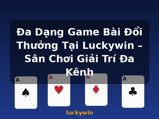 Đa Dạng Game Bài Đổi Thưởng Tại Luckywin – Sân Chơi Giải Trí Đa Kênh - luckywin Đa Dạng Game Bài Đổi Thưởng Tại Luckywin – Sân Chơi Giải Trí Đa Kênh - luckywin