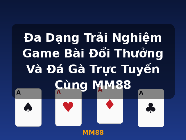 Đa Dạng Trải Nghiệm Game Bài Đổi Thưởng Và Đá Gà Trực Tuyến Cùng MM88 - MM88