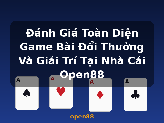 Đánh Giá Toàn Diện Game Bài Đổi Thưởng Và Giải Trí Tại Nhà Cái Open88 - open88
