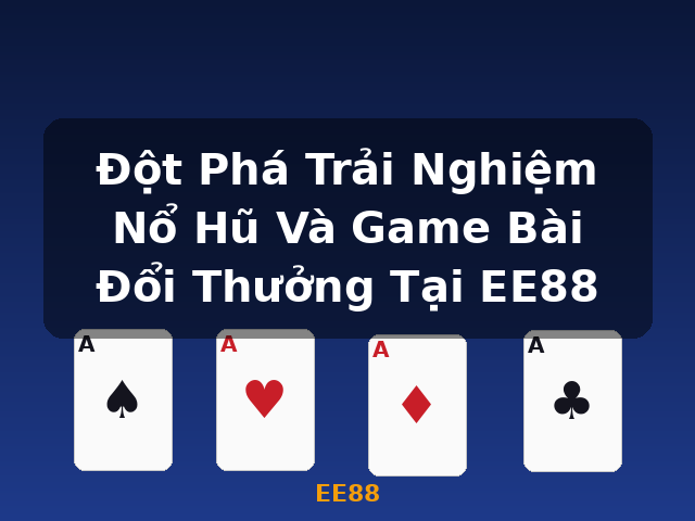 Đột Phá Trải Nghiệm Nổ Hũ Và Game Bài Đổi Thưởng Tại EE88 - EE88