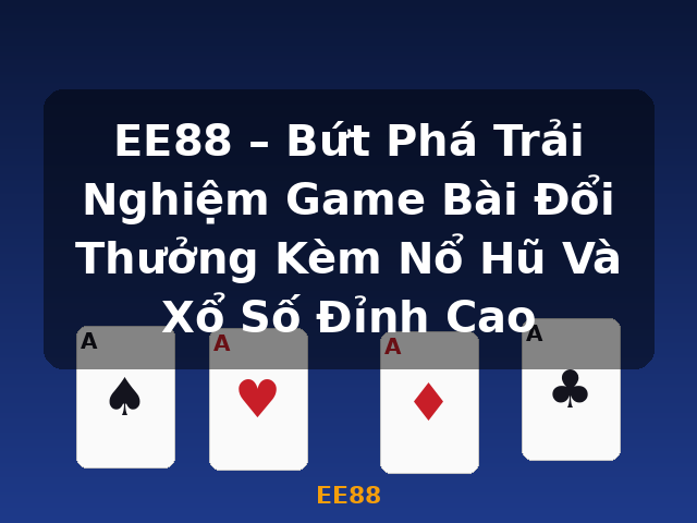 EE88 – Bứt Phá Trải Nghiệm Game Bài Đổi Thưởng Kèm Nổ Hũ Và Xổ Số Đỉnh Cao - EE88