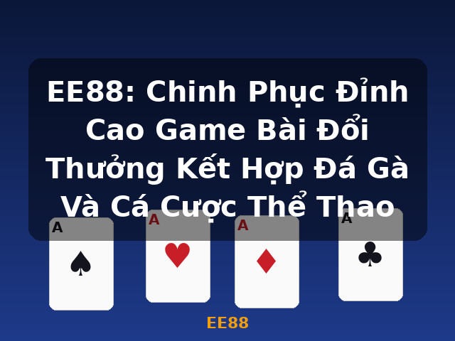 EE88: Chinh Phục Đỉnh Cao Game Bài Đổi Thưởng Kết Hợp Đá Gà Và Cá Cược Thể Thao - EE88 EE88: Chinh Phục Đỉnh Cao Game Bài Đổi Thưởng Kết Hợp Đá Gà Và Cá Cược Thể Thao - EE88