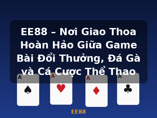 EE88 – Nơi Giao Thoa Hoàn Hảo Giữa Game Bài Đổi Thưởng, Đá Gà và Cá Cược Thể Thao - EE88